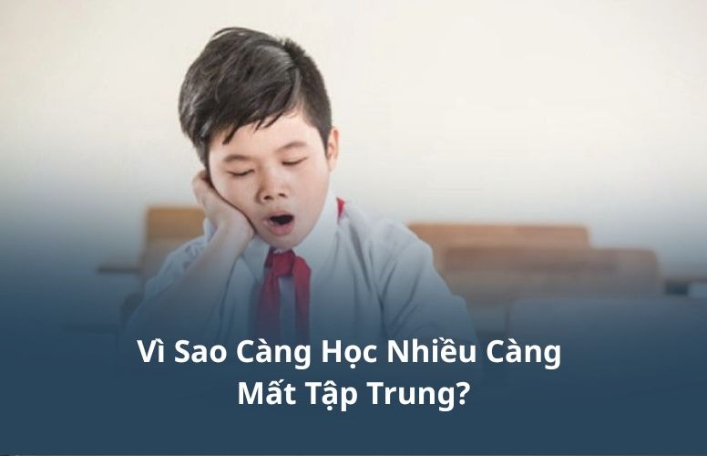 Vì Sao Càng Học Nhiều Càng Mất Tập Trung? 