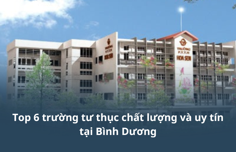 Top 6 trường tư thục chất lượng và uy tín tại Bình Dương Top 6 trường tư thục chất lượng và uy tín tại Bình Dương