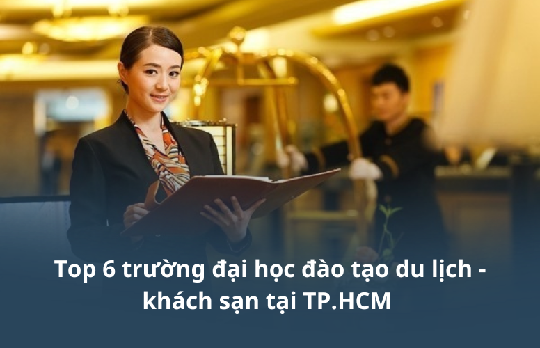 Top 6 trường đại học đào tạo du lịch – khách sạn tại TP.HCM 