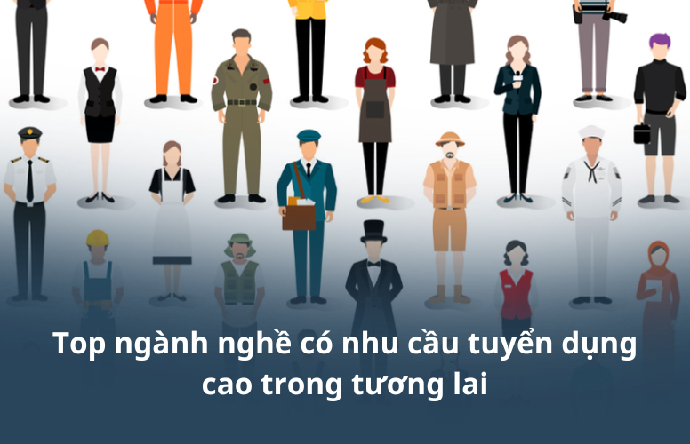 Top ngành nghề có nhu cầu tuyển dụng cao trong tương lai