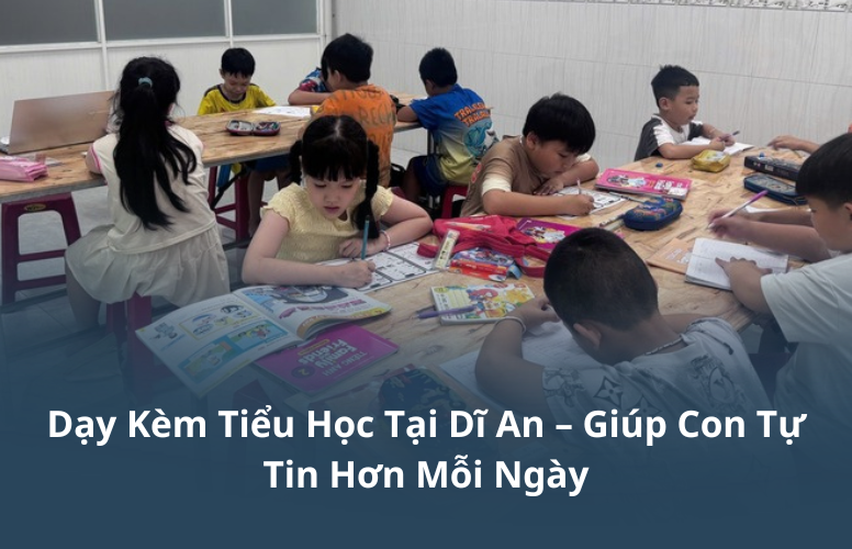 Dạy Kèm Tiểu Học Tại Dĩ An – Giúp Con Tự Tin Hơn Mỗi Ngày Dạy Kèm Tiểu Học Tại Dĩ An – Giúp Con Tự Tin Hơn Mỗi Ngày