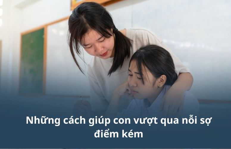 Những cách giúp con vượt qua nỗi sợ điểm kém Những cách giúp con vượt qua nỗi sợ điểm kém