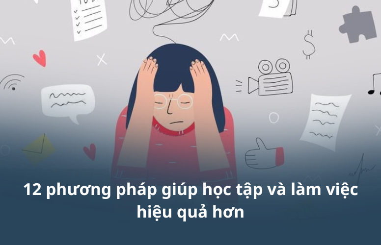 12 phương pháp giúp học tập và làm việc hiệu quả hơn 12 phương pháp giúp học tập và làm việc hiệu quả hơn