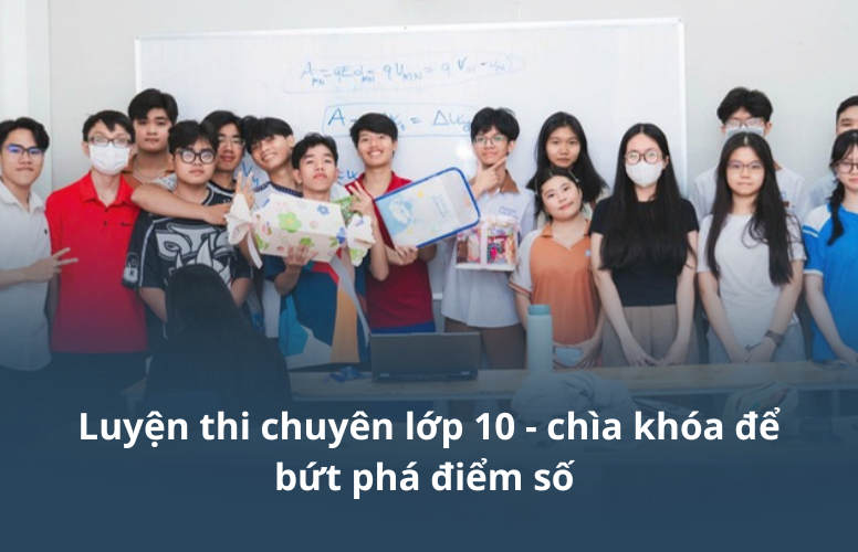 Luyện thi chuyên lớp 10 – chìa khóa để bứt phá điểm số