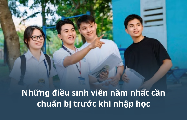 Những điều sinh viên năm nhất cần chuẩn bị trước khi nhập học